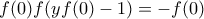 f(0)f(yf(0)-1)=-f(0) f(0)f(yf(0)-1)=-f(0)