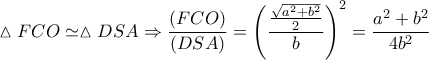 \displaystyle \vartriangle FCO \simeq \vartriangle DSA \Rightarrow \frac{{\left( {FCO} \right)}}{{\left( {DSA} \right)}} = {\left( {\frac{{\frac{{\sqrt {{a^2} + {b^2}} }}{2}}}{b}} \right)^2} = \frac{{{a^2} + {b^2}}}{{4{b^2}}}