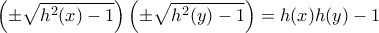 \displaystyle{\left(\pm \sqrt{h^2(x)-1}\right)\left(\pm \sqrt{h^2(y)-1}\right)=h(x)h(y)-1} \displaystyle{\left(\pm \sqrt{h^2(x)-1}\right)\left(\pm \sqrt{h^2(y)-1}\right)=h(x)h(y)-1}