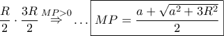 \dfrac{R}{2} \cdot \dfrac{{3R}}{2}\mathop  \Rightarrow \limits^{MP > 0}  \ldots \boxed{MP = \frac{{a + \sqrt {{a^2} + 3{R^2}} }}{2}}