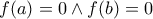 \displaystyle{
f(a) = 0 \wedge f(b) = 0
} \displaystyle{
f(a) = 0 \wedge f(b) = 0
}