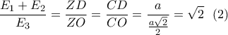 \displaystyle \frac{E_1+E_2}{E_3}=\frac{ZD}{ZO}=\frac{CD}{CO}=\frac{a}{\frac{a\sqrt{2}}{2}}=\sqrt{2}\ \ (2) \displaystyle \frac{E_1+E_2}{E_3}=\frac{ZD}{ZO}=\frac{CD}{CO}=\frac{a}{\frac{a\sqrt{2}}{2}}=\sqrt{2}\ \ (2)
