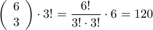 \displaystyle \left( \begin{array}{l} 
6\\ 
3 
\end{array} \right) \cdot 3! = \frac{{6!}}{{3! \cdot 3!}} \cdot 6 = 120