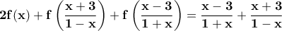 \displaystyle\mathbf{2f(x) + f\left(\frac{x+3}{1-x}\right) + f\left(\frac{x-3}{1+x}\right) = \frac{x-3}{1+x}+\frac{x+3}{1-x}} \displaystyle\mathbf{2f(x) + f\left(\frac{x+3}{1-x}\right) + f\left(\frac{x-3}{1+x}\right) = \frac{x-3}{1+x}+\frac{x+3}{1-x}}