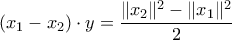 \displaystyle{ (x_1-x_2)\cdot y = \frac{\|x_2\|^2 - \|x_1\|^2}{2}} \displaystyle{ (x_1-x_2)\cdot y = \frac{\|x_2\|^2 - \|x_1\|^2}{2}}