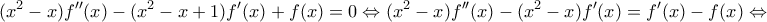 \displaystyle{({x^2} - x)f''(x) - ({x^2} - x + 1)f'(x) + f(x) = 0 \Leftrightarrow ({x^2} - x)f''(x) - ({x^2} - x)f'(x) = f'(x) - f(x) \Leftrightarrow } \displaystyle{({x^2} - x)f''(x) - ({x^2} - x + 1)f'(x) + f(x) = 0 \Leftrightarrow ({x^2} - x)f''(x) - ({x^2} - x)f'(x) = f'(x) - f(x) \Leftrightarrow }