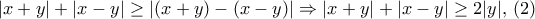 |x+y|+|x-y|\geq \left|(x+y)-(x-y) \right| \Rightarrow |x+y|+|x-y|\geq 2|y|,\,(2) |x+y|+|x-y|\geq \left|(x+y)-(x-y) \right| \Rightarrow |x+y|+|x-y|\geq 2|y|,\,(2)