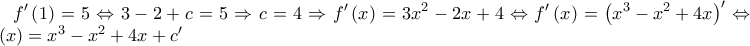 \displaystyle f'\left(1 \right)=5\Leftrightarrow 3-2+c=5\Rightarrow c=4\Rightarrow f'\left(x \right)=3x^{2}-2x+4\Leftrightarrow f'\left(x \right)=\left(x^{3}-x^{2}+4x \right)'\Leftrightarrow f\left(x \right)=x^{3}-x^{2}+4x+c' \displaystyle f'\left(1 \right)=5\Leftrightarrow 3-2+c=5\Rightarrow c=4\Rightarrow f'\left(x \right)=3x^{2}-2x+4\Leftrightarrow f'\left(x \right)=\left(x^{3}-x^{2}+4x \right)'\Leftrightarrow f\left(x \right)=x^{3}-x^{2}+4x+c'