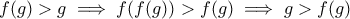 f(g)>g\implies f(f(g))>f(g)\implies g>f(g) f(g)>g\implies f(f(g))>f(g)\implies g>f(g)