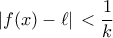 \displaystyle{|f(x) - \ell |\, < \frac{1}{k} } \displaystyle{|f(x) - \ell |\, < \frac{1}{k} }