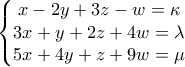 \displaystyle{\left\{\begin{matrix} 
x - 2y + 3z -   w =\kappa\\  
3x +   y + 2z + 4w =  \lambda \\  
5x + 4y +   z + 9w = \mu 
\end{matrix}\right}}