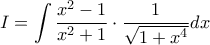\displaystyle I=\int\frac{x^{2}-1}{x^{2}+1}\cdot\frac{1}{\sqrt{1+x^{4}}}dx \displaystyle I=\int\frac{x^{2}-1}{x^{2}+1}\cdot\frac{1}{\sqrt{1+x^{4}}}dx