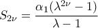 \displaystyle{S_{2\nu }=\frac{\alpha _{1}(\lambda ^{2\nu }-1)}{\lambda -1}} \displaystyle{S_{2\nu }=\frac{\alpha _{1}(\lambda ^{2\nu }-1)}{\lambda -1}}