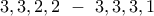 \displaystyle{3,3,2,2 \ - \ 3,3,3,1} \displaystyle{3,3,2,2 \ - \ 3,3,3,1}