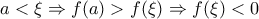 \displaystyle{
a < \xi \Rightarrow f(a) > f(\xi ) \Rightarrow f(\xi ) < 0
} \displaystyle{
a < \xi \Rightarrow f(a) > f(\xi ) \Rightarrow f(\xi ) < 0
}