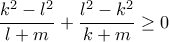\displaystyle{\frac{{{k^2} - {l^2}}}{{l + m}} + \frac{{{l^2} - {k^2}}}{{k + m}} \ge 0} \displaystyle{\frac{{{k^2} - {l^2}}}{{l + m}} + \frac{{{l^2} - {k^2}}}{{k + m}} \ge 0}
