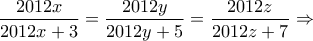 \displaystyle{\frac{2012x}{2012x+3}=\frac{2012y}{2012y+5}=\frac{2012z}{2012z+7}\Rightarrow } \displaystyle{\frac{2012x}{2012x+3}=\frac{2012y}{2012y+5}=\frac{2012z}{2012z+7}\Rightarrow }