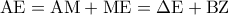 \displaystyle{{\rm A}{\rm E} = {\rm A}{\rm M} + {\rm M}{\rm E} = \Delta {\rm E} + {\rm B}{\rm Z}} \displaystyle{{\rm A}{\rm E} = {\rm A}{\rm M} + {\rm M}{\rm E} = \Delta {\rm E} + {\rm B}{\rm Z}}