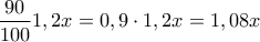 \displaystyle{\frac{90}{100}1,2x=0,9\cdot1,2x=1,08x} \displaystyle{\frac{90}{100}1,2x=0,9\cdot1,2x=1,08x}