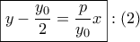 \displaystyle{
\boxed{y - \frac{{y_0 }}
{2} = \frac{p}
{{y_0 }}x}:\left( 2 \right)
} \displaystyle{
\boxed{y - \frac{{y_0 }}
{2} = \frac{p}
{{y_0 }}x}:\left( 2 \right)
}