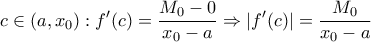 \displaystyle{c\in (a,x_0):f'(c)=\frac{ M_0-0}{x_0-a}\Rightarrow |f'(c)|=\frac{M_0}{x_0-a}} \displaystyle{c\in (a,x_0):f'(c)=\frac{ M_0-0}{x_0-a}\Rightarrow |f'(c)|=\frac{M_0}{x_0-a}}