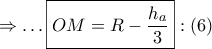 \Rightarrow \ldots \boxed{OM = R - \dfrac{{{h_a}}}{3}}:\left( 6 \right) \Rightarrow \ldots \boxed{OM = R - \dfrac{{{h_a}}}{3}}:\left( 6 \right)