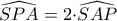 \widehat{SPA}= 2{\cdot}\widehat{SAP} \widehat{SPA}= 2{\cdot}\widehat{SAP}