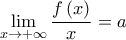 \displaystyle{\mathop {\lim }\limits_{x \to + \infty } \frac{{f\left( x \right)}}{x} = a} \displaystyle{\mathop {\lim }\limits_{x \to + \infty } \frac{{f\left( x \right)}}{x} = a}