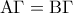 \displaystyle{{\rm A}\Gamma = {\rm B}\Gamma } \displaystyle{{\rm A}\Gamma = {\rm B}\Gamma }
