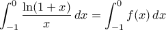 \displaystyle{\int_{-1}^{0}\frac{\ln(1+x)}{x}\,dx=\int_{-1}^{0}f(x)\,dx} \displaystyle{\int_{-1}^{0}\frac{\ln(1+x)}{x}\,dx=\int_{-1}^{0}f(x)\,dx}