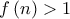 \displaystyle{f\left( n \right) > 1} \displaystyle{f\left( n \right) > 1}