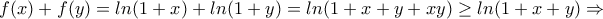 f(x)+f(y)=ln(1+x)+ln(1+y)=ln(1+x+y+xy)\geq ln(1+x+y)\Rightarrow f(x)+f(y)=ln(1+x)+ln(1+y)=ln(1+x+y+xy)\geq ln(1+x+y)\Rightarrow