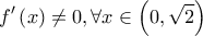 \displaystyle{f'\left( x \right) \ne 0,\forall x \in \left( {0,\sqrt 2 } \right)} \displaystyle{f'\left( x \right) \ne 0,\forall x \in \left( {0,\sqrt 2 } \right)}