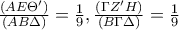 \frac{(AE\Theta ')}{(AB\Delta) }=\frac{1}{9}, \frac{(\Gamma Z'H)}{(B\Gamma \Delta) }=\frac{1}{9} \frac{(AE\Theta ')}{(AB\Delta) }=\frac{1}{9}, \frac{(\Gamma Z'H)}{(B\Gamma \Delta) }=\frac{1}{9}