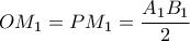 \displaystyle{OM_1=PM_1=\frac{A_1B_1}{2}} \displaystyle{OM_1=PM_1=\frac{A_1B_1}{2}}