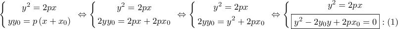 \displaystyle{
\left\{ \begin{gathered}
y^2 = 2px \\
yy_0 = p\left( {x + x_0 } \right) \\
\end{gathered} \right.\,\, \Leftrightarrow \left\{ \begin{gathered}
y^2 = 2px \\
2yy_0 = 2px + 2px_0 \\
\end{gathered} \right.\,\, \Leftrightarrow \left\{ \begin{gathered}
y^2 = 2px \\
2yy_0 = y^2 + 2px_0 \\
\end{gathered} \right.\,\, \Leftrightarrow \left\{ \begin{gathered}
y^2 = 2px \\
\boxed{y^2 - 2y_0 y + 2px_0 = 0}:\left( 1 \right) \\
\end{gathered} \right.
} \displaystyle{
\left\{ \begin{gathered}
y^2 = 2px \\
yy_0 = p\left( {x + x_0 } \right) \\
\end{gathered} \right.\,\, \Leftrightarrow \left\{ \begin{gathered}
y^2 = 2px \\
2yy_0 = 2px + 2px_0 \\
\end{gathered} \right.\,\, \Leftrightarrow \left\{ \begin{gathered}
y^2 = 2px \\
2yy_0 = y^2 + 2px_0 \\
\end{gathered} \right.\,\, \Leftrightarrow \left\{ \begin{gathered}
y^2 = 2px \\
\boxed{y^2 - 2y_0 y + 2px_0 = 0}:\left( 1 \right) \\
\end{gathered} \right.
}