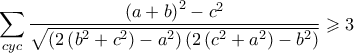 \displaystyle \sum_{cyc}{\frac{\left(a+b \right)^2-c^2}{\sqrt{\left(2\left(b^2+c^2 \right)-a^2 \right)\left(2\left(c^2+a^2 \right)-b^2 \right)}}}\geqslant 3