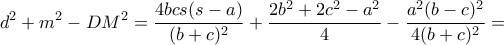 \displaystyle{d^2+m^2-DM^2= \frac{4bcs(s-a)}{(b+c)^2}+\frac{2b^2+2c^2-a^2}{4}-\frac{a^2(b-c)^2}{4(b+c)^2}= } \displaystyle{d^2+m^2-DM^2= \frac{4bcs(s-a)}{(b+c)^2}+\frac{2b^2+2c^2-a^2}{4}-\frac{a^2(b-c)^2}{4(b+c)^2}= }