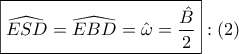 \displaystyle{
\boxed{\widehat{ESD} = \widehat{EBD} = \hat \omega = \frac{{\hat B}}
{2}}:\left( 2 \right)
} \displaystyle{
\boxed{\widehat{ESD} = \widehat{EBD} = \hat \omega = \frac{{\hat B}}
{2}}:\left( 2 \right)
}