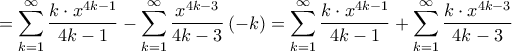 \displaystyle{ = \sum\limits_{k = 1}^\infty {\frac{{k \cdot {x^{4k - 1}}}}{{4k - 1}}} - \sum\limits_{k = 1}^\infty {\frac{{{x^{4k - 3}}}}{{4k - 3}}\left( { - k} \right)} = \sum\limits_{k = 1}^\infty {\frac{{k \cdot {x^{4k - 1}}}}{{4k - 1}}} + \sum\limits_{k = 1}^\infty {\frac{{k \cdot {x^{4k - 3}}}}{{4k - 3}}} } \displaystyle{ = \sum\limits_{k = 1}^\infty {\frac{{k \cdot {x^{4k - 1}}}}{{4k - 1}}} - \sum\limits_{k = 1}^\infty {\frac{{{x^{4k - 3}}}}{{4k - 3}}\left( { - k} \right)} = \sum\limits_{k = 1}^\infty {\frac{{k \cdot {x^{4k - 1}}}}{{4k - 1}}} + \sum\limits_{k = 1}^\infty {\frac{{k \cdot {x^{4k - 3}}}}{{4k - 3}}} }