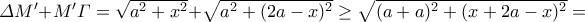 \varDelta M'+M'\varGamma =\sqrt{a^2+x^2}+\sqrt{a^2+(2a-x)^2}\geq \sqrt{(a+a)^2+(x+2a-x)^2}= \varDelta M'+M'\varGamma =\sqrt{a^2+x^2}+\sqrt{a^2+(2a-x)^2}\geq \sqrt{(a+a)^2+(x+2a-x)^2}=