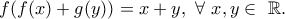 f(f(x)+g(y))=x+y , \ \forall \ x,y \in \ \mathbb{R}. f(f(x)+g(y))=x+y , \ \forall \ x,y \in \ \mathbb{R}.