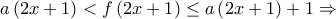 \displaystyle{a\left( {2x + 1} \right) < f\left( {2x + 1} \right) \le a\left( {2x + 1} \right) + 1 \Rightarrow } \displaystyle{a\left( {2x + 1} \right) < f\left( {2x + 1} \right) \le a\left( {2x + 1} \right) + 1 \Rightarrow }