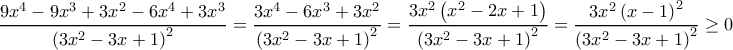\displaystyle\frac{9x^{4}-9x^{3}+3x^{2}-6x^{4}+3x^{3}}{\left (3x^{2}-3x+1  \right )^{2}}=\frac{3x^{4}-6x^{3}+3x^{2}}{\left (3x^{2}-3x+1  \right )^{2}}=\frac{3x^{2}\left ( x^{2}-2x+1 \right )}{\left (3x^{2}-3x+1  \right )^{2}}=\frac{3x^{2}\left (x-1 \right )^{2}}{\left (3x^{2}-3x+1  \right )^{2}}\geq0