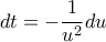 \displaystyle{dt = - \frac{1}{{{u^2}}}du} \displaystyle{dt = - \frac{1}{{{u^2}}}du}