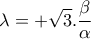 \displaystyle{\lambda=+\sqrt{3}.\frac{\beta }{\alpha }}}