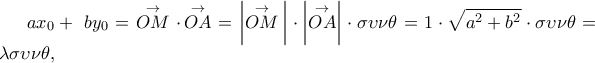 \displaystyle a{x_0} + \;b{y_0} = \mathop {OM}\limits^ \to  \, \cdot \mathop {OA}\limits^ \to   = \left| {\mathop {OM}\limits^ \to  \,} \right| \cdot \left| {\mathop {OA}\limits^ \to  } \right| \cdot \sigma \upsilon \nu \theta  = 1 \cdot \sqrt {{a^2} + {b^2}}  \cdot \sigma \upsilon \nu \theta  = \lambda \sigma \upsilon \nu \theta ,