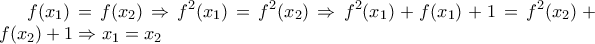 \displaystyle f(x_1)=f(x_2)\Rightarrow f^2(x_1)=f^2(x_2)\Rightarrow f^2(x_1)+f(x_1)+1=f^2(x_2)+f(x_2)+1\Rightarrow x_1=x_2 \displaystyle f(x_1)=f(x_2)\Rightarrow f^2(x_1)=f^2(x_2)\Rightarrow f^2(x_1)+f(x_1)+1=f^2(x_2)+f(x_2)+1\Rightarrow x_1=x_2