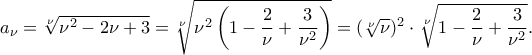 a_{\nu}=\sqrt[\nu]{\nu^2-2\nu+3}=\sqrt[\nu]{\nu^2\left(1-\dfrac{2}{\nu}+\dfrac{3}{\nu^2}\right)}=( \sqrt[\nu]{\nu})^2\cdot\sqrt[\nu]{1-\dfrac{2}{\nu}+\dfrac{3}{\nu^2}}.