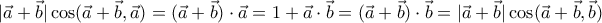 |\vec a+ \vec b| \cos ( \vec a+ \vec b, \vec a) = (\vec a+ \vec b) \cdot \vec a= 1 + \vec a \cdot \vec b= (\vec a+ \vec b) \cdot \vec b = |\vec a+ \vec b| \cos ( \vec a+ \vec b, \vec b) |\vec a+ \vec b| \cos ( \vec a+ \vec b, \vec a) = (\vec a+ \vec b) \cdot \vec a= 1 + \vec a \cdot \vec b= (\vec a+ \vec b) \cdot \vec b = |\vec a+ \vec b| \cos ( \vec a+ \vec b, \vec b)
